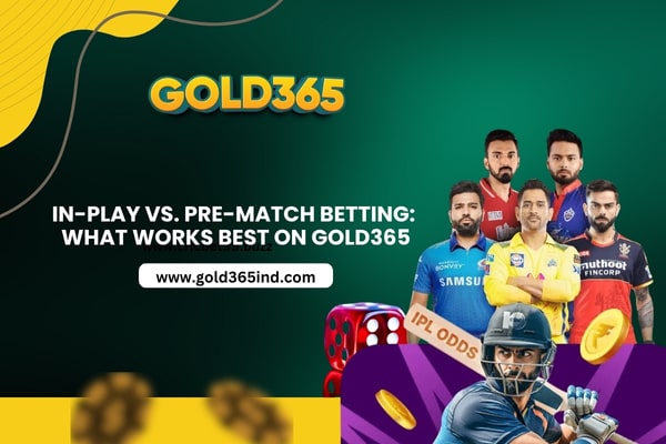 In-Play vs. Pre-Match Betting: What Works Best on Gold365?