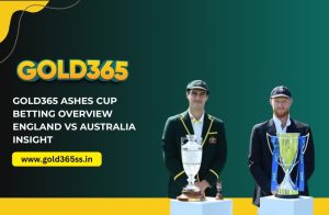 Gold365 Ashes Cup Betting Overview_ England vs Australia Insight