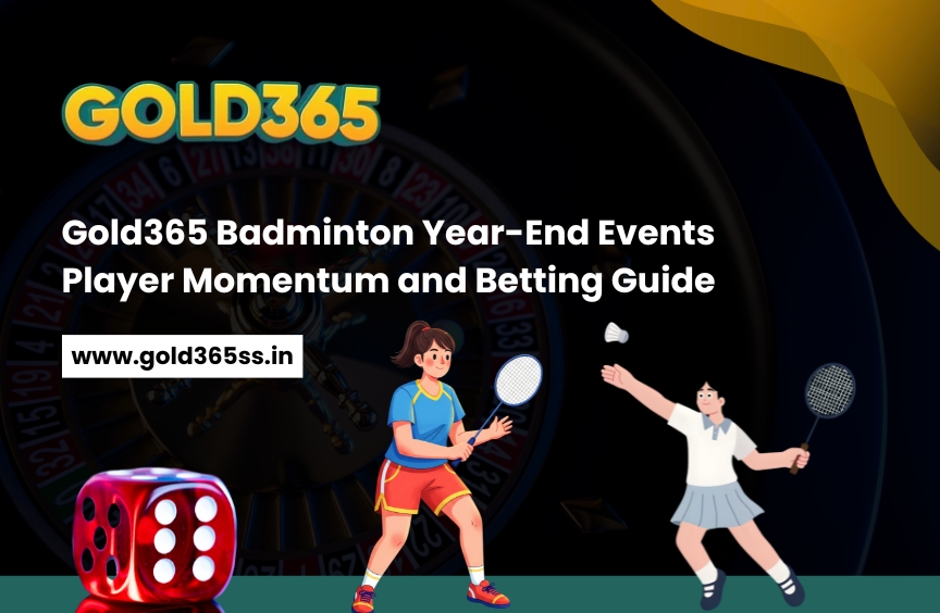 Gold365 Badminton Year-End Events Player Momentum and Betting Guide