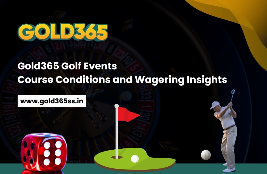 Gold365 Golf Events Course Conditions and Wagering Insights
