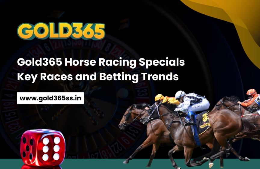 Gold365 Horse Racing Specials Key Races and Betting Trends