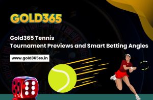 Gold365 Tennis Tournament Previews and Smart Betting Angles