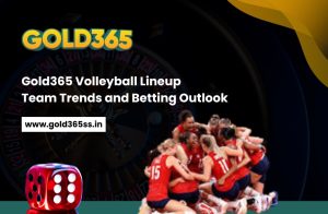 Gold365 Volleyball Lineup Team Trends and Betting Outlook